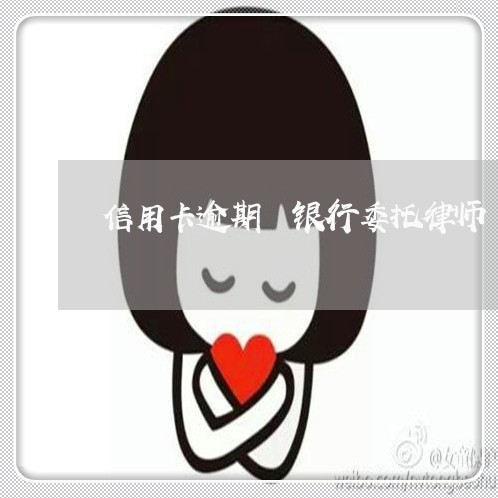 信用卡逾期 银行委托律师 信用卡逾期 银行委托律师